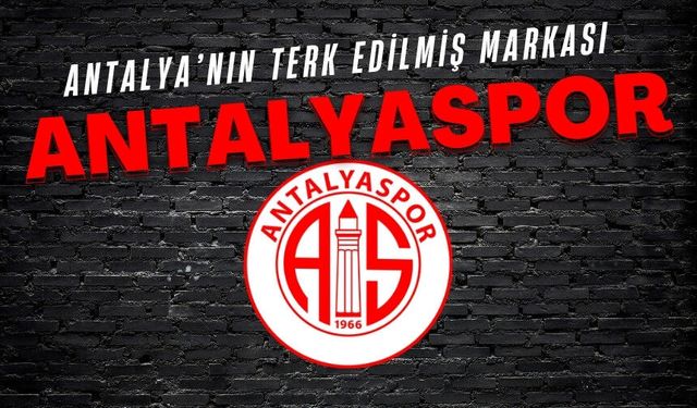 Antalya’nın terk edilmiş markası: Antalyaspor