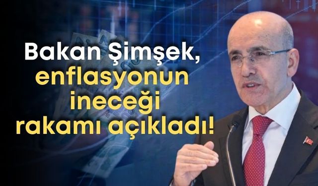 Bakan Şimşek, enflasyonun ineceği rakamı açıkladı!
