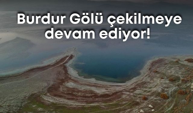 Burdur Gölü çekilmeye devam ediyor! 5 yılda 5,8 milyar liralık kurtarma planı