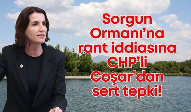 Sorgun Ormanı’na rant iddiası: CHP’li Coşar tepkili!