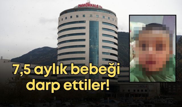 Denizli'de korkunç olay! 7,5 aylık bebeği darp ettiler