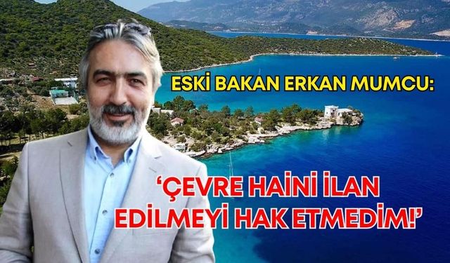 Eski Bakan Erkan Mumcu: ‘Çevre haini ilan edilmeyi hak etmedim!’