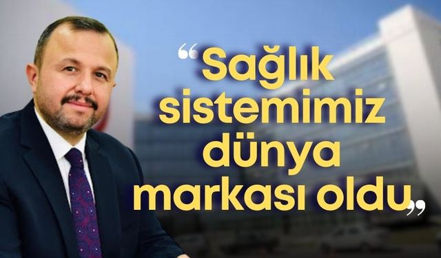 İbrahim Ethem Taş: "Sağlık sistemimiz dünya markası oldu"