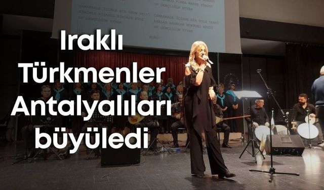 Iraklı Türkmenler Antalyalıları büyüledi