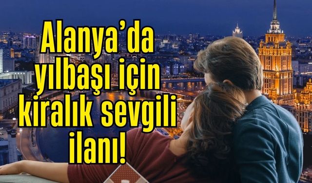 Alanya’da sosyal medyayı ikiye bölen ilan: Yılbaşı için kiralık sevgili