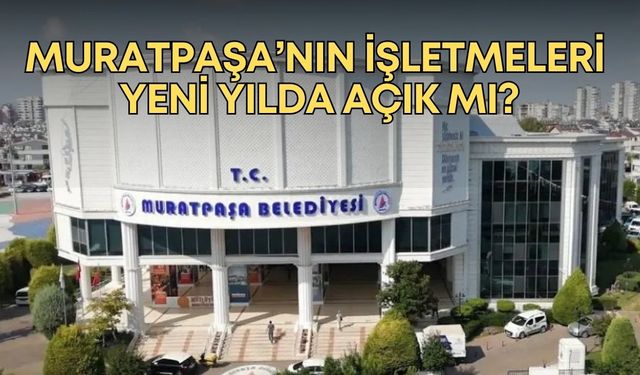 Muratpaşa’nın işletmeleri yeni yılda açık mı?