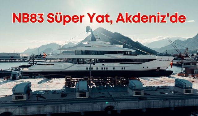52 Metrelik NB83 Süper Yat, Akdeniz'in mavi sularında yerini aldı