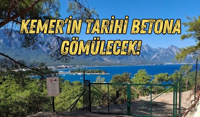 Kemer’in tarihi betona gömülecek!