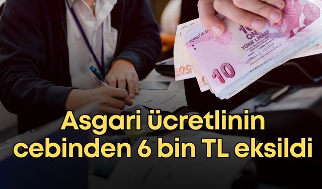 Asgari ücretlinin cebinden 6 bin TL eksildi