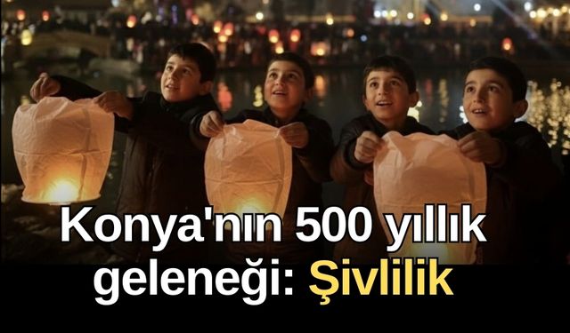 Konya'nın 500 yıllık geleneği: Şivlilik
