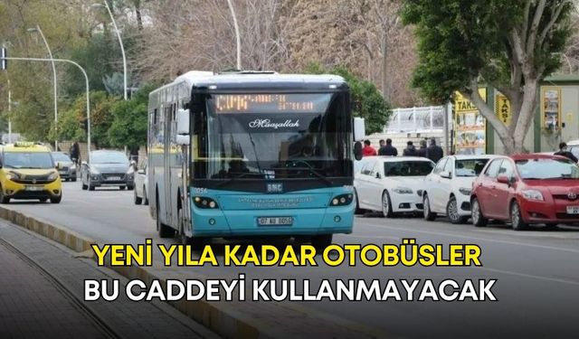 Antalya’da yeni yıla kadar otobüsler bu caddeyi kullanmayacak