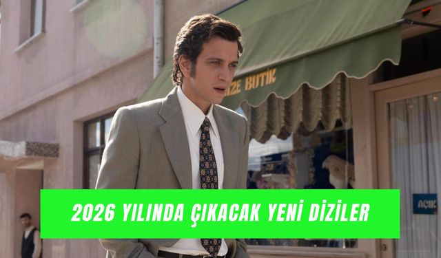 2026 Yılında Çıkacak Türk Dizileri: Yeni Sezonda Hangi Diziler Var?