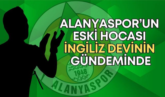 Alanyaspor’un eski hocası İngiliz devinin gündeminde