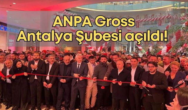 ANPA Gross Antalya Şubesi açıldı! 50 bin ürün çeşidi, 365 gün hesaplı fiyat