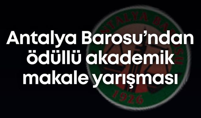 Antalya Barosu’ndan ödüllü akademik makale yarışması