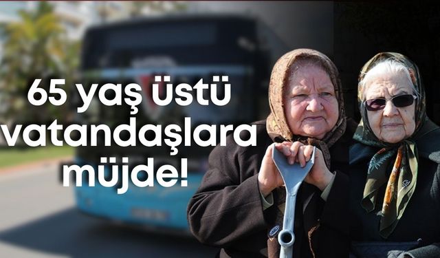 Antalya’da 65 yaş üstü vatandaşlara müjde!