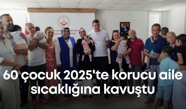 Antalya'da 60 çocuk 2025'te korucu aile sıcaklığına kavuştu