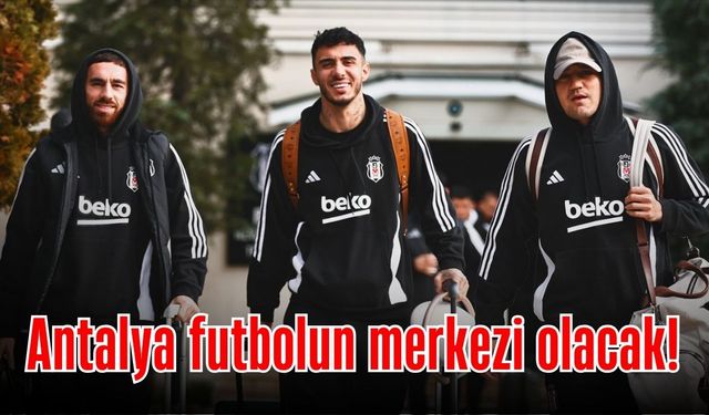 Sporun kalbi Antalya’da atacak! Beşiktaş, Antalya'da
