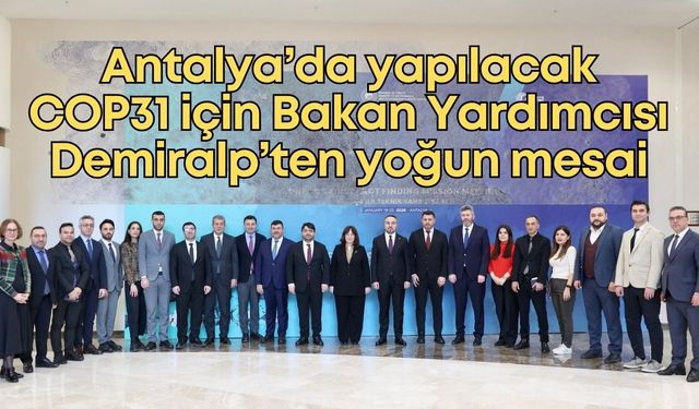 Antalya’da yapılacak COP31 için Bakan Yardımcısı Demiralp’ten yoğun mesai