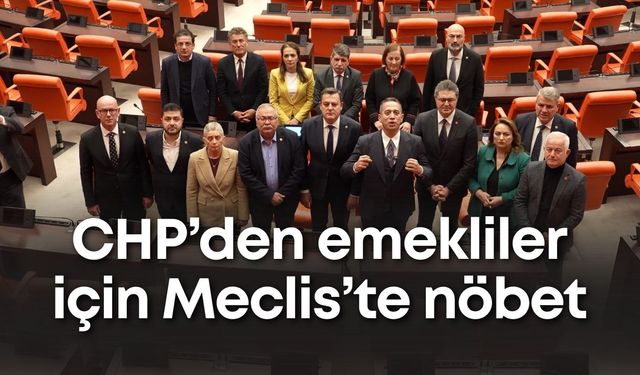 CHP’den emekliler için Meclis’te nöbet: “Açlık sınırı altındaki maaşa razı olmayın”