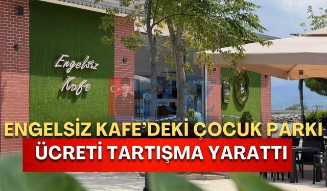 Engelsiz Kafe’deki çocuk parkı ücreti tartışma yarattı: 10 dakikası 120 TL