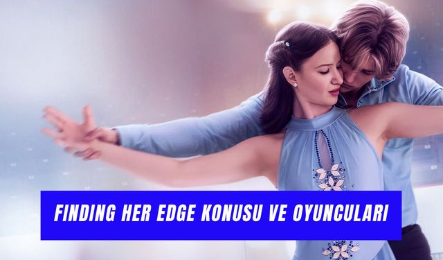 Finding Her Edge Konusu: Oyuncuları Kimler?