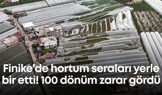 Finike’de hortum seraları yerle bir etti! 100 dönüm zarar gördü