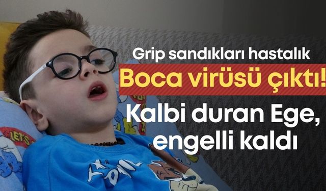 Grip sandıkları hastalık Boca virüsü çıktı! Kalbi duran Ege, engelli kaldı
