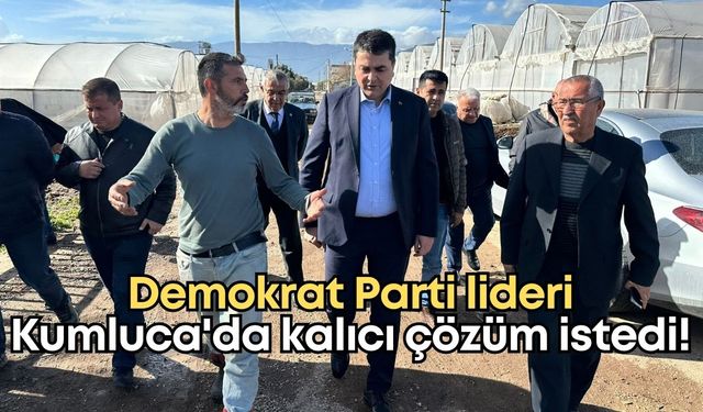 Demokrat Parti Lideri Uysal, Kumluca'da kalıcı çözüm istedi!