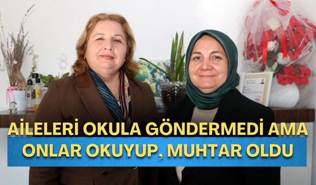 Antalya’da ilham olacak hikaye: Aileleri okula göndermedi ama onlar okuyup, muhtar oldu