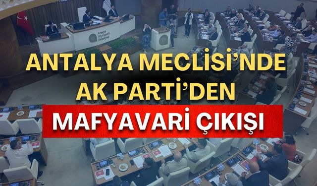Antalya Büyükşehir Meclisi’nde dikkat çeken çıkış: AK Parti’den “mafyavari” benzetme