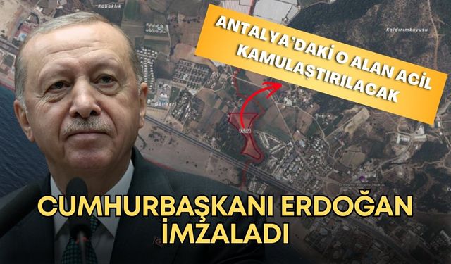 Cumhurbaşkanı Erdoğan imzaladı! Antalya’daki o alan acil kamulaştırılacak