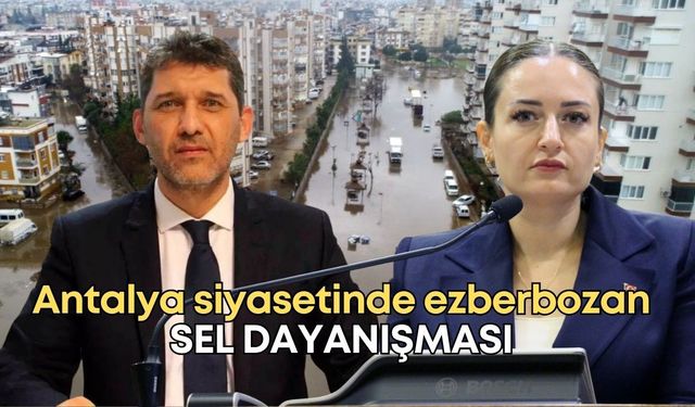 Antalya siyasetinde ezberleri bozan sel dayanışması!