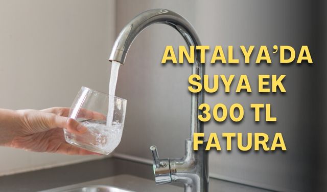 Antalya’da suda değişim başladı: İlk faturaya 300 TL sürprizi