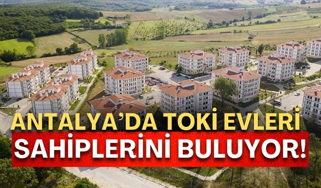 Antalya’da TOKİ evleri sahiplerini buluyor! TOKİ kura sonuçları