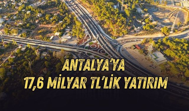 Ulaştırma ve Altyapı Bakanlığı’ndan Antalya’ya 17,6 milyar TL’lik yatırım
