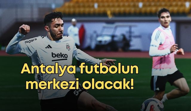 Antalya futbolun merkezi olacak!