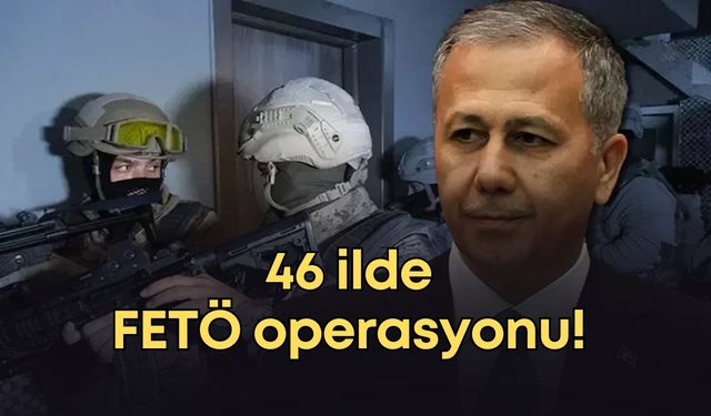 46 ilde FETÖ operasyonu! Aralarında Antalya da var