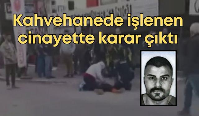 Antalya’da kahvehanede işlenen cinayette karar çıktı