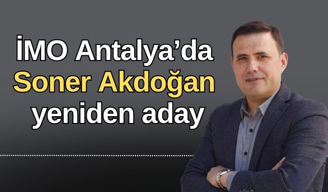 İMO Antalya’da Soner Akdoğan yeniden aday