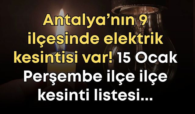 Antalya’nın 9 ilçesinde elektrik kesintisi var! 15 Ocak Perşembe ilçe ilçe kesinti listesi...