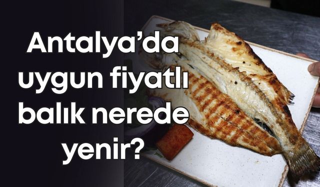 Antalya’da uygun fiyatlı balık nerede yenir?