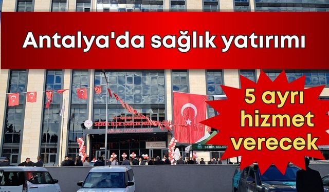 Antalya'da sağlık yatırımı: 5 ayrı hizmet verecek