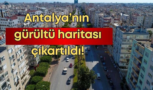 Antalya’nın gürültü haritası çıkartıldı!