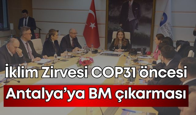 İklim Zirvesi COP31 öncesi Antalya’ya BM çıkarması