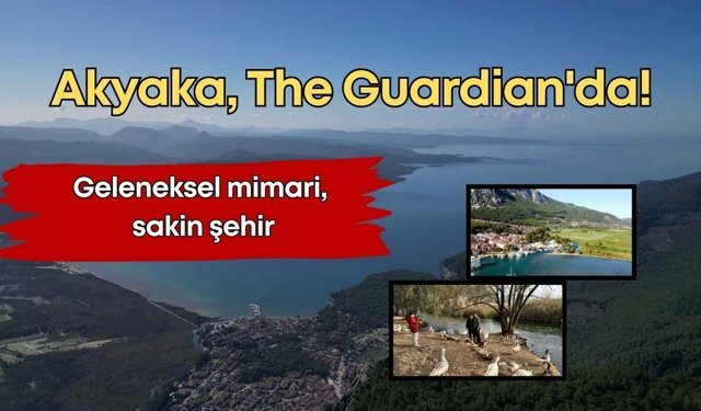 Dünyaca ünlü Akyaka, The Guardian'da! Nail Çakırhan etkisi, geleneksel mimari, sakin şehir