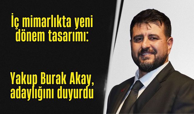 İç Mimarlar Odası Antalya’da başkanlık yarışı: Yakup Burak Akay, adaylığını açıkladı
