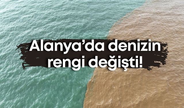 Alanya’da denizin rengi değişti!