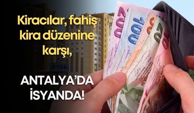 Kiracılar, fahiş kira düzenine karşı Antalya’da isyanda!