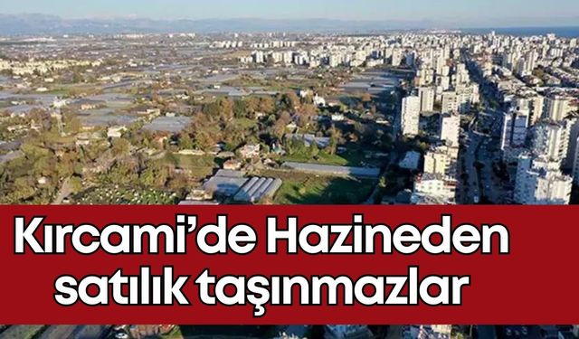 Antalya Kırcami’de hazine arazileri ihaleyle satılacak!